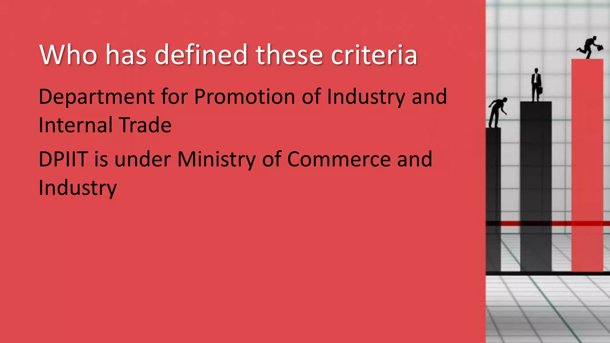 Who has defined these criteria
Department for Promotion of Industry and
Internal Trade
DPIIT is under Ministry of Commerce and
Industry
 