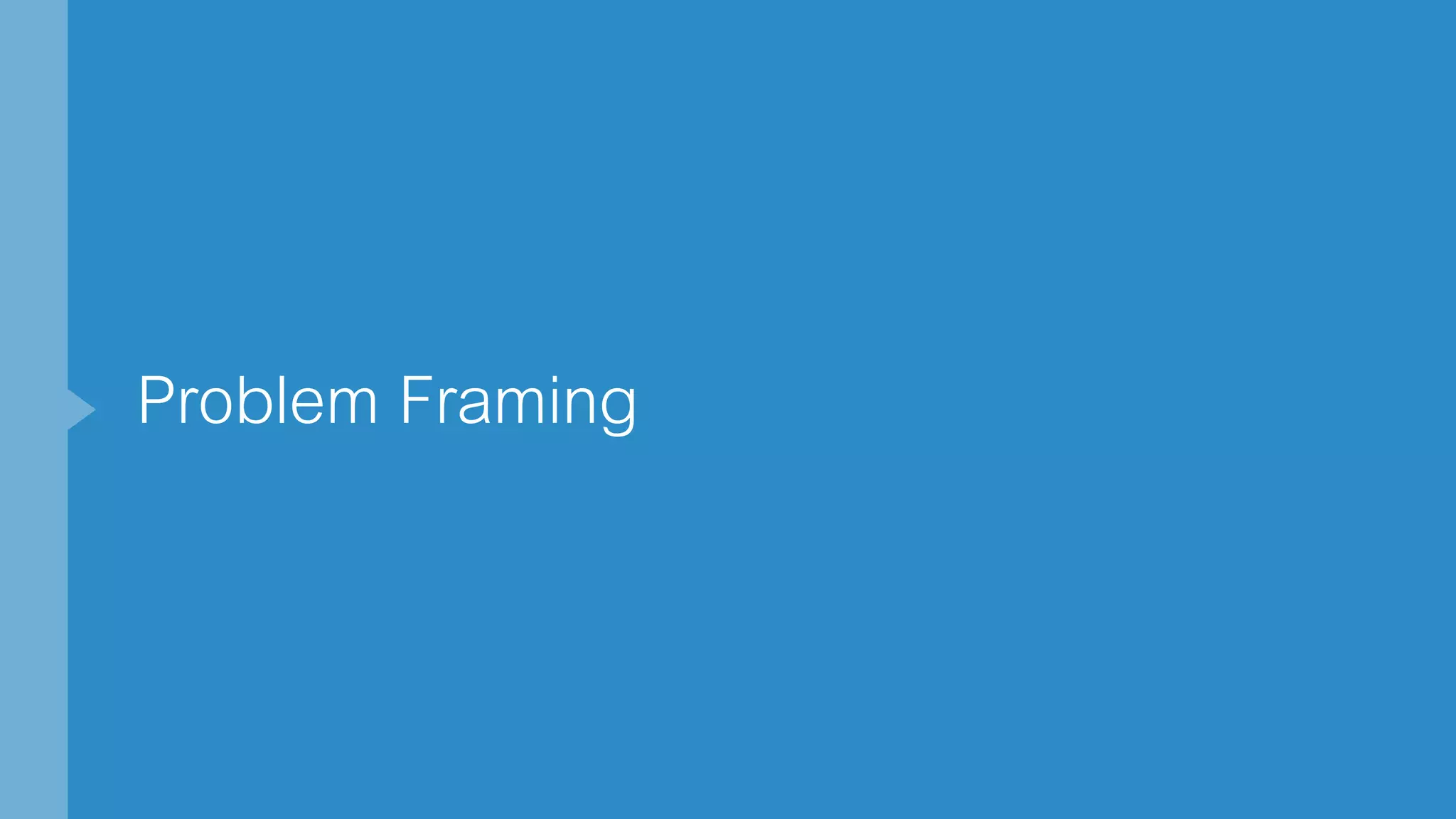 Problem Framing
 
