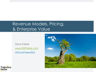 Copyright, DKParker, LLC 2020
Revenue Models, Pricing,
& Enterprise Value
Dave Parker
www.DKParker.com
@DaveParkerSEA
 