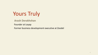 Yours Truly
Arash Derakhshan
Founder at Loyap
Former business development executive at Zoodel
2
 