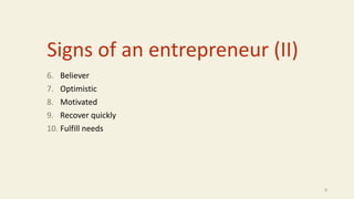 Signs of an entrepreneur (II)
6. Believer
7. Optimistic
8. Motivated
9. Recover quickly
10. Fulfill needs
8
 