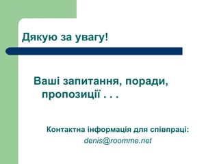 Дякую за увагу! Ваші запитання, поради, пропозиції . . .  Контактна інформація для співпраці: [email_address] 