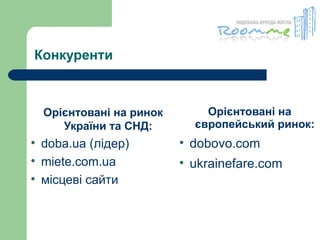 Конкуренти Орієнтовані на ринок України та СНД: doba.ua (лідер) miete.com.ua місцеві сайти Орієнтовані на європейський ринок: dobovo.com ukrainefare.com 