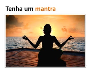 Tenha um mantra




                  22
 