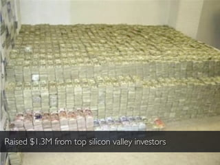 Raised $1.3M from top silicon valley investors
 