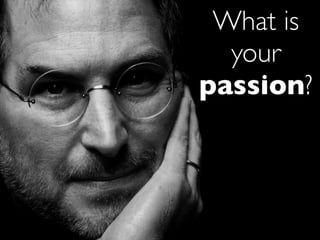 What is
  your
passion?
 