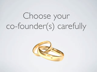 Choose your
co-founder(s) carefully
 