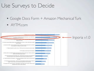 Use Surveys to Decide

  ? Google Docs Form + Amazon Mechanical Turk
  ? AYTM.com

                                        Inporia v1.0
 