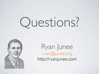 Questions?
   Ryan Junee
     ryan@junee.org
  http://ryanjunee.com
 