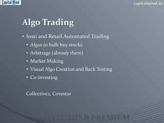 Algo Trading 
• Insti and Retail Automated Trading 
• Algos to bulk buy stocks 
• Arbitrage (already there) 
• Market Making 
• Visual Algo Creation and Back Testing 
• Co-investing 
Collective2, Covestor 
 