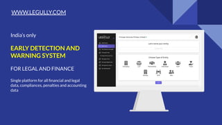 India’s only
EARLY DETECTION AND
WARNING SYSTEM
FOR LEGAL AND FINANCE
Single platform for all ﬁnancial and legal
data, compliances, penalties and accounting
data
WWW.LEGULLY.COM
 