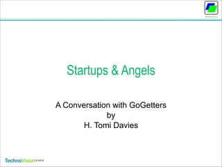 Startups & Angels
A Conversation with GoGetters
by
H. Tomi Davies

© 2014

1

 