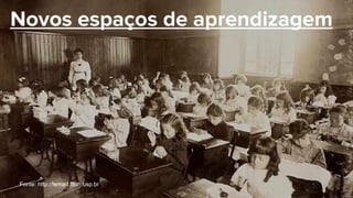 Novos espaços de aprendizagem
Fonte: http://lemad.fflch.usp.br
 