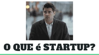 O QUE é STARTUP?
 