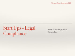 Start Ups - Legal
Compliance
Mytri Indukuru, Partner!
Varuna Law
Varuna Law Associates LLP
 