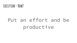 Execution-How?
Put an effort and be
productive
 