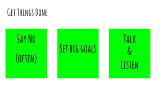 GetThingsDone
SayNo
(often)
Setbiggoals
Talk
&
Listen
 