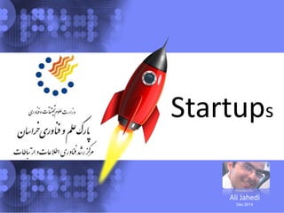 Provided By:
Ali Jahedi
Dec 2014
Startups
 