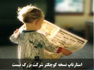 ‫نیست‬ ‫بزرگ‬ ‫شرکت‬ ‫کوچکتر‬ ‫نسخه‬ ‫استارتاپ‬
 