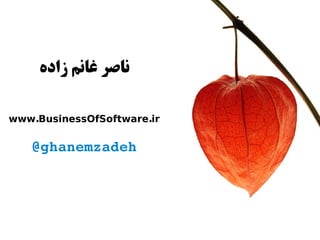 ‫زاده‬ ‫غانم‬ ‫ناصر‬
. .www BusinessOfSoftware ir
@ghanemzadeh
 