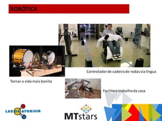 Facilitao trabalhoda casa
ROBÓTICA
Controladorde cadeirade rodasvia língua
Tornar a vida mais bonita
 