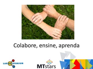 29
Colabore, ensine, aprenda
 