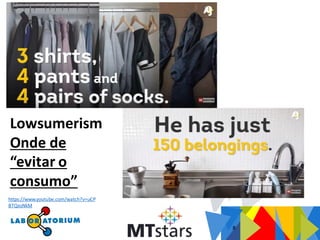 8
https://www.youtube.com/watch?v=uCP
BTQxsNkM
Lowsumerism
Onde de
“evitar o
consumo”
 
