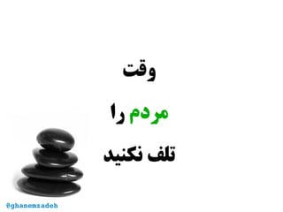 ‫وقت‬
‫مردم‬‫را‬
‫نکنید‬ ‫تلف‬
@ghanemzadeh
 