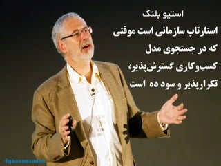 ‫بلنک‬ ‫استیو‬
‫موقتی‬ ‫است‬ ‫سازمانی‬ ‫استارتاپ‬
‫مدل‬ ‫جستجوی‬ ‫در‬ ‫که‬
،‫‌پذیر‬‫ش‬‫گستر‬ ‫‌وکاری‬‫ب‬‫کس‬
‫است‬ ‫ده‬ ‫سود‬ ‫و‬ ‫تکرارپذیر‬
@ghanemzadeh
 