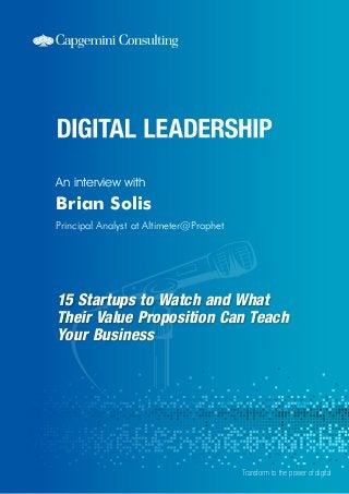 Companies to Watch in 2015:
View from Silicon Valley
Brian Solis, Altimeter Group
15 Startups to Watch and What
Their Value Proposition Can Teach
Your Business
An interview with
Transform to the power of digital
Brian Solis
Principal Analyst at Altimeter@Prophet
 
