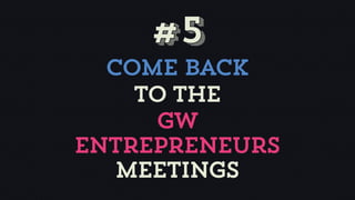 #5
  Come back
    To the
     Gw
entrepreneurs
   meetings
 