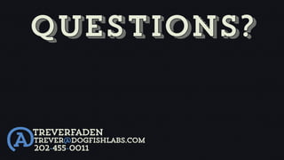 Questions?


@
treverfaden
Trever@dogfishlabs.com
202-455-0011
 