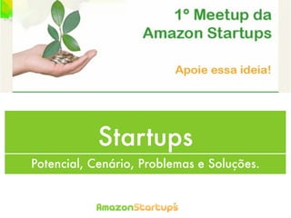 Startups
Potencial, Cenário, Problemas e Soluções.
 