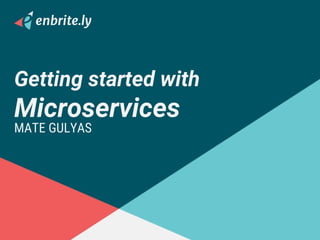 Getting started with
Microservices
MATE GULYAS
 