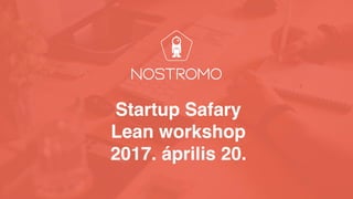 Startup Safary 
Lean workshop
2017. április 20.
 