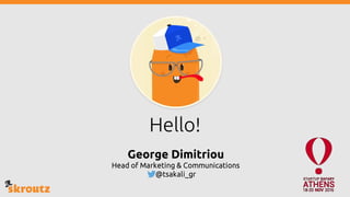 Hello!
George Dimitriou
Head of Marketing & Communications
@tsakali_gr
 