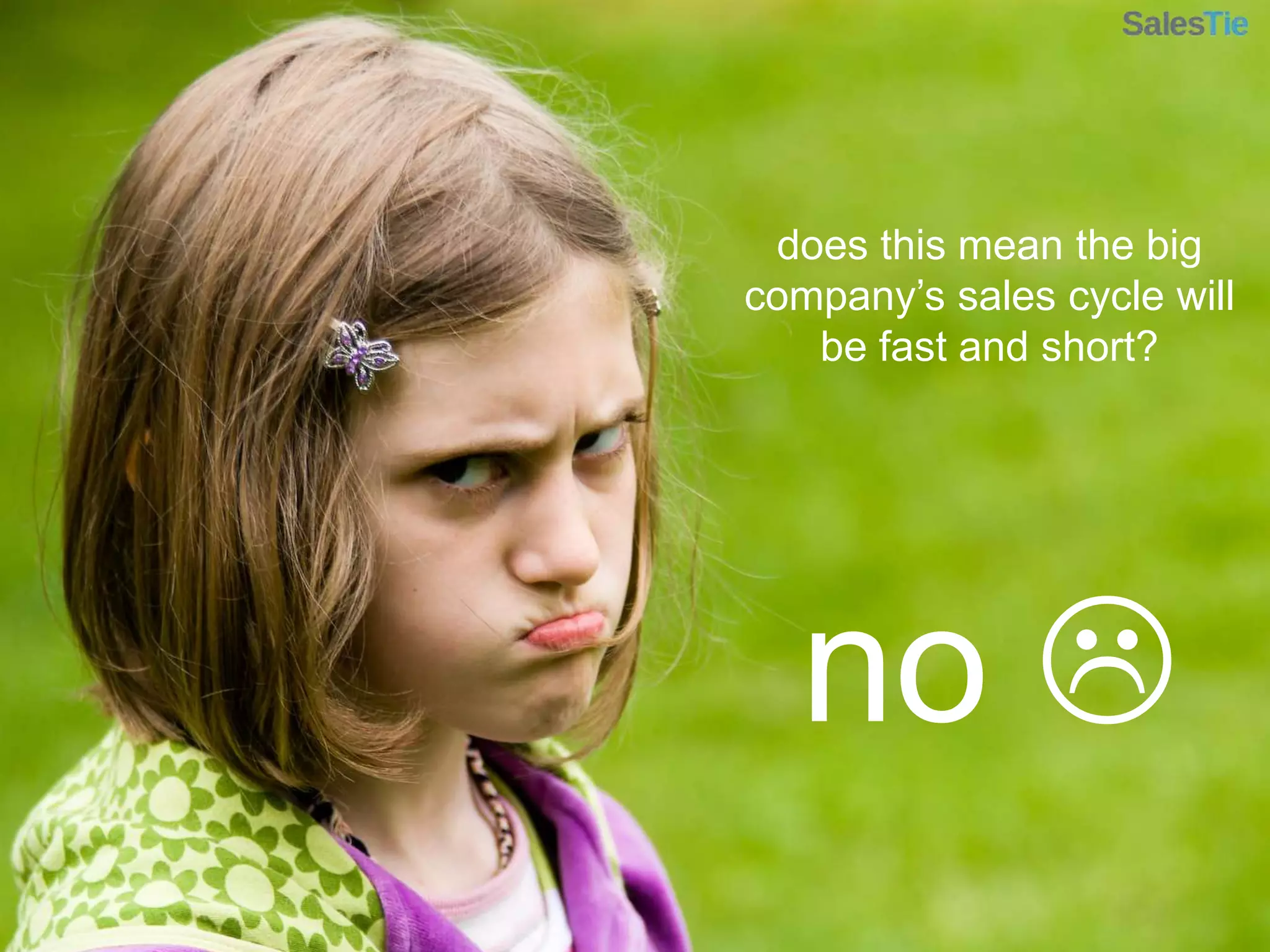 does this mean the big company’s sales cycle will be fast and short?no 