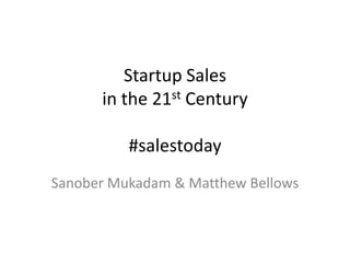 Startup Sales
in the 21st Century

#salestoday
Sanober Mukadam & Matthew Bellows

 