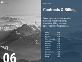 Startup Sales
Stack Report 2017
Contracts & Billing
Pre-Sales
These solutions aim to streamline
Configure-Price-Quote (CPQ),
contracting, billing, and other
sales-related FinOps processes.
Apttus 069
Avoka 070
DocuSign 071
Form Assembly 072
HandShake 073
Mimiran 074
Proposify 075
Quosal 076
Qvidian 077
ServiceSource 078
Vendavo 079
Zuora 080
 