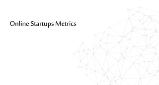 Digital Marketing
‫الرقمي‬ ‫التسويق‬
OnlineStartups Metrics
 