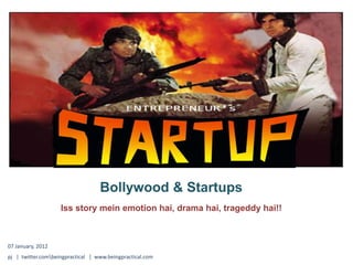 Bollywood & Startups
                    Iss story mein emotion hai, drama hai, trageddy hai!!



07 January, 2012
pj | twitter.combeingpractical | www.beingpractical.com
 