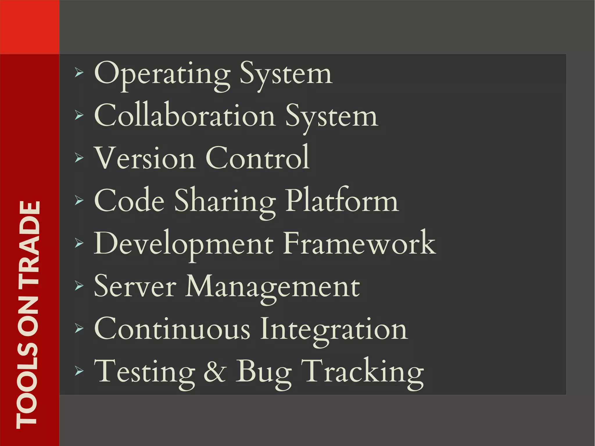 ➢ Operating System
➢ Collaboration System
➢ Version Control
➢ Code Sharing Platform
➢ Development Framework
➢ Server Management
➢ Continuous Integration
➢ Testing & Bug Tracking
TOOLSONTRADE
 