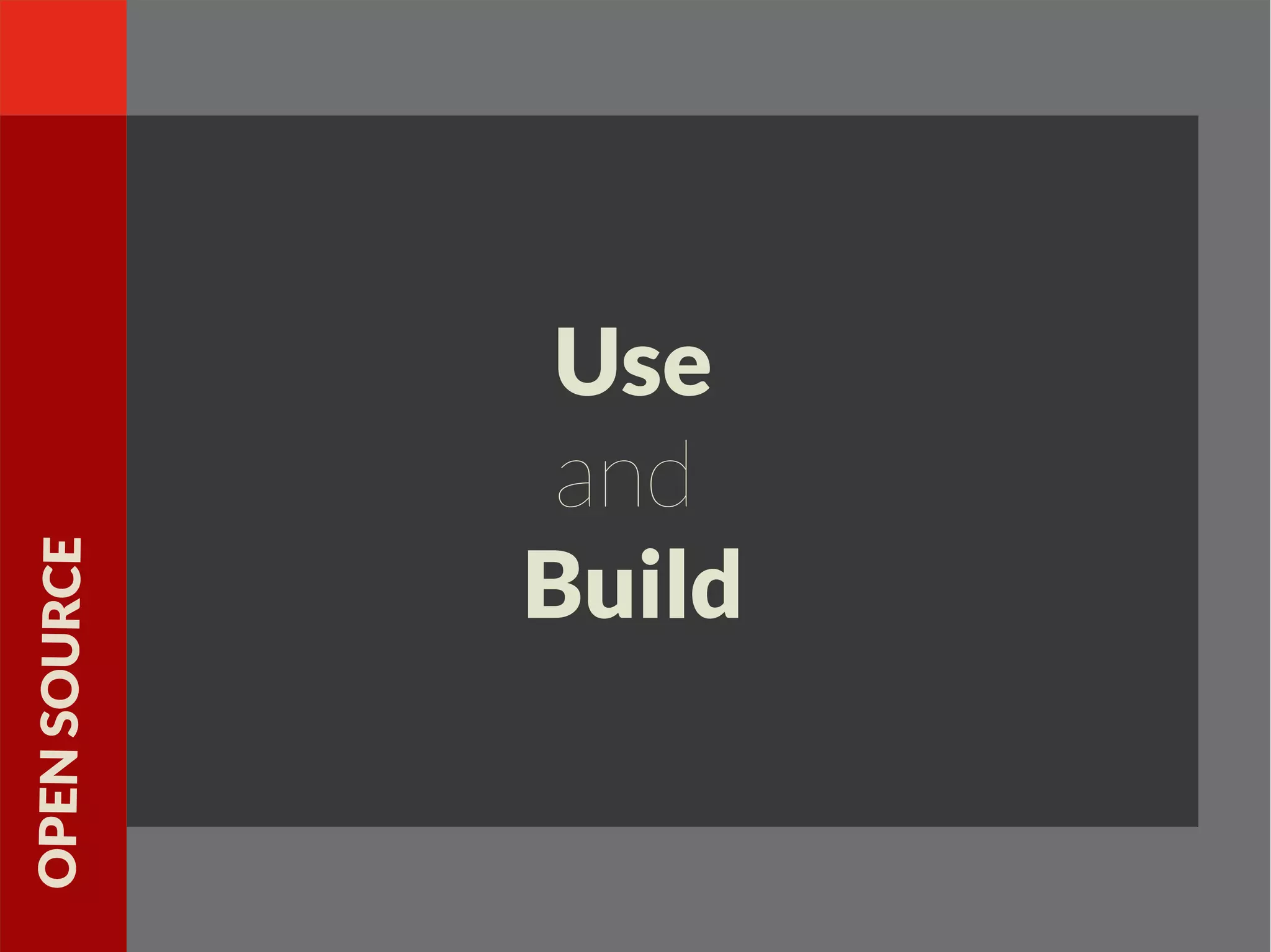 Use
and
Build
OPENSOURCE
 