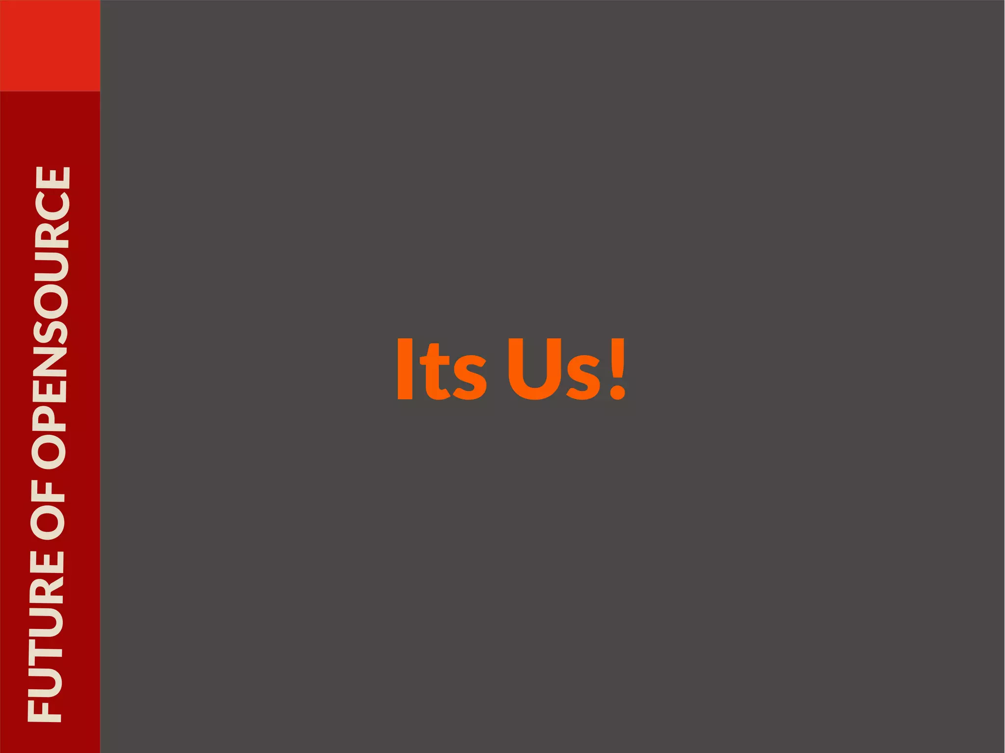 Its Us!
FUTUREOFOPENSOURCE
 