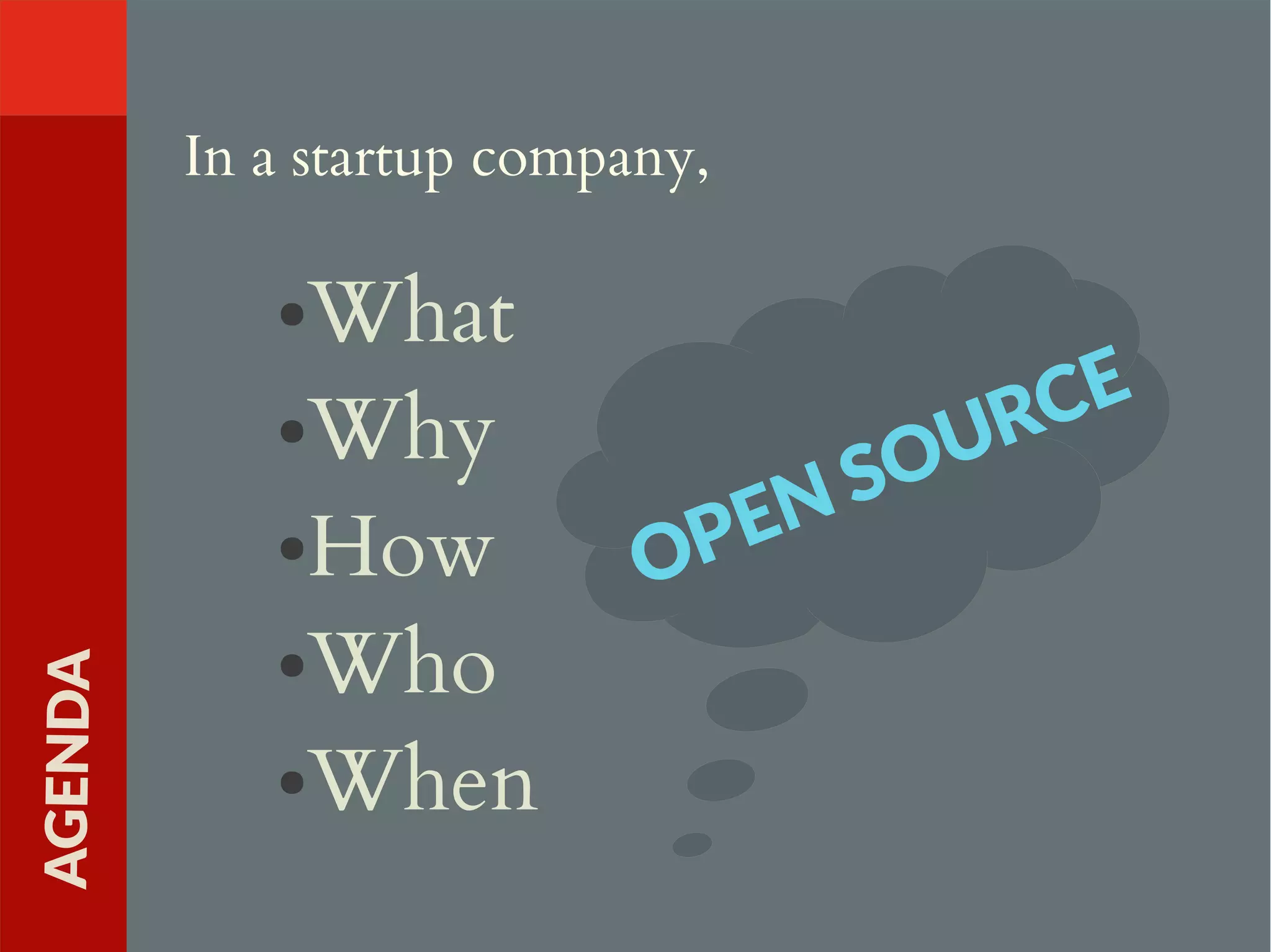 ●What
●Why
●How
●Who
●When
AGENDA
In a startup company,
OPEN SOURCE
 