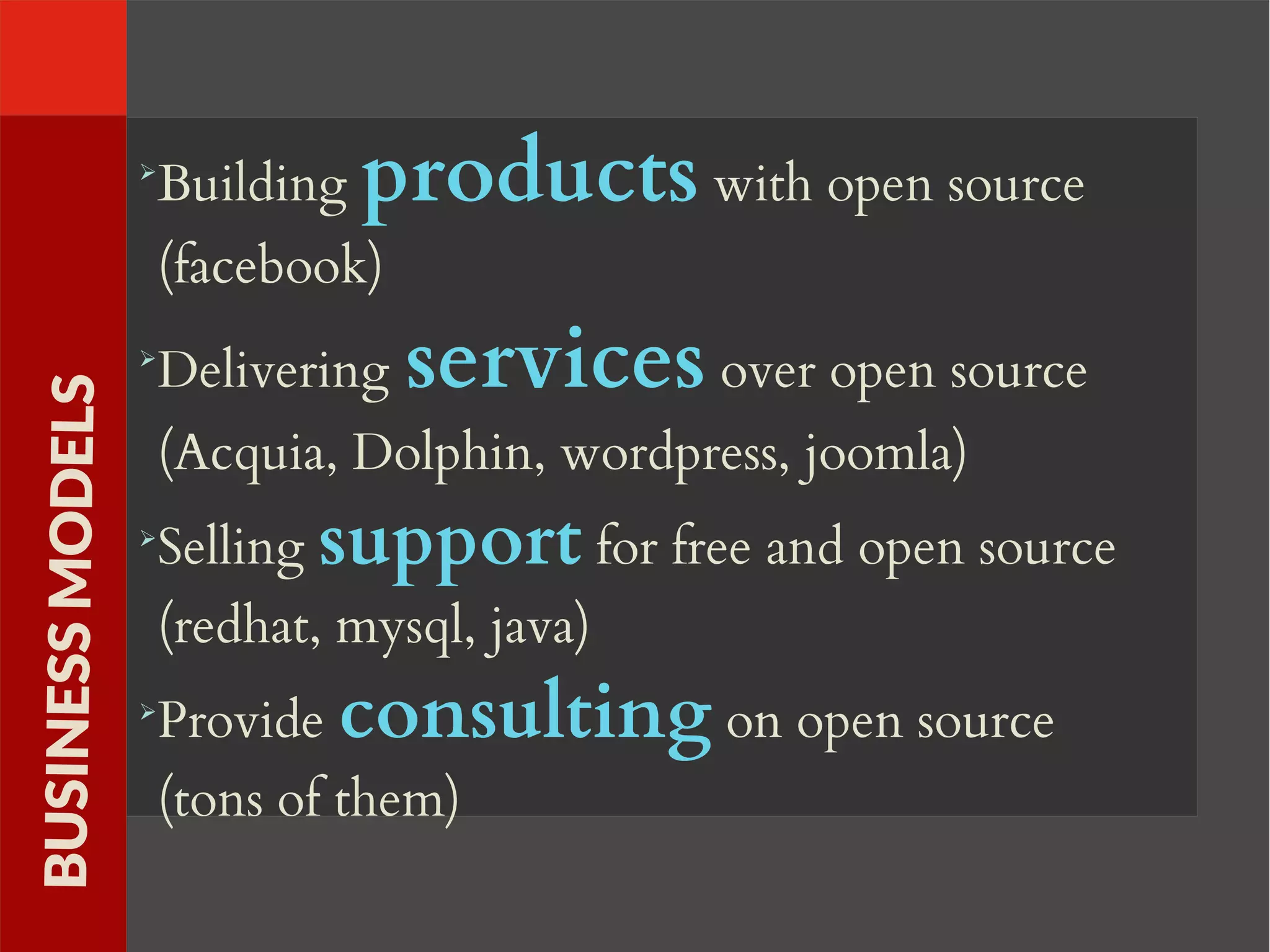 ➢
Building products with open source
(facebook)
➢
Delivering services over open source
(Acquia, Dolphin, wordpress, joomla)
➢
Selling support for free and open source
(redhat, mysql, java)
➢
Provide consulting on open source
(tons of them)
BUSINESSMODELS
 