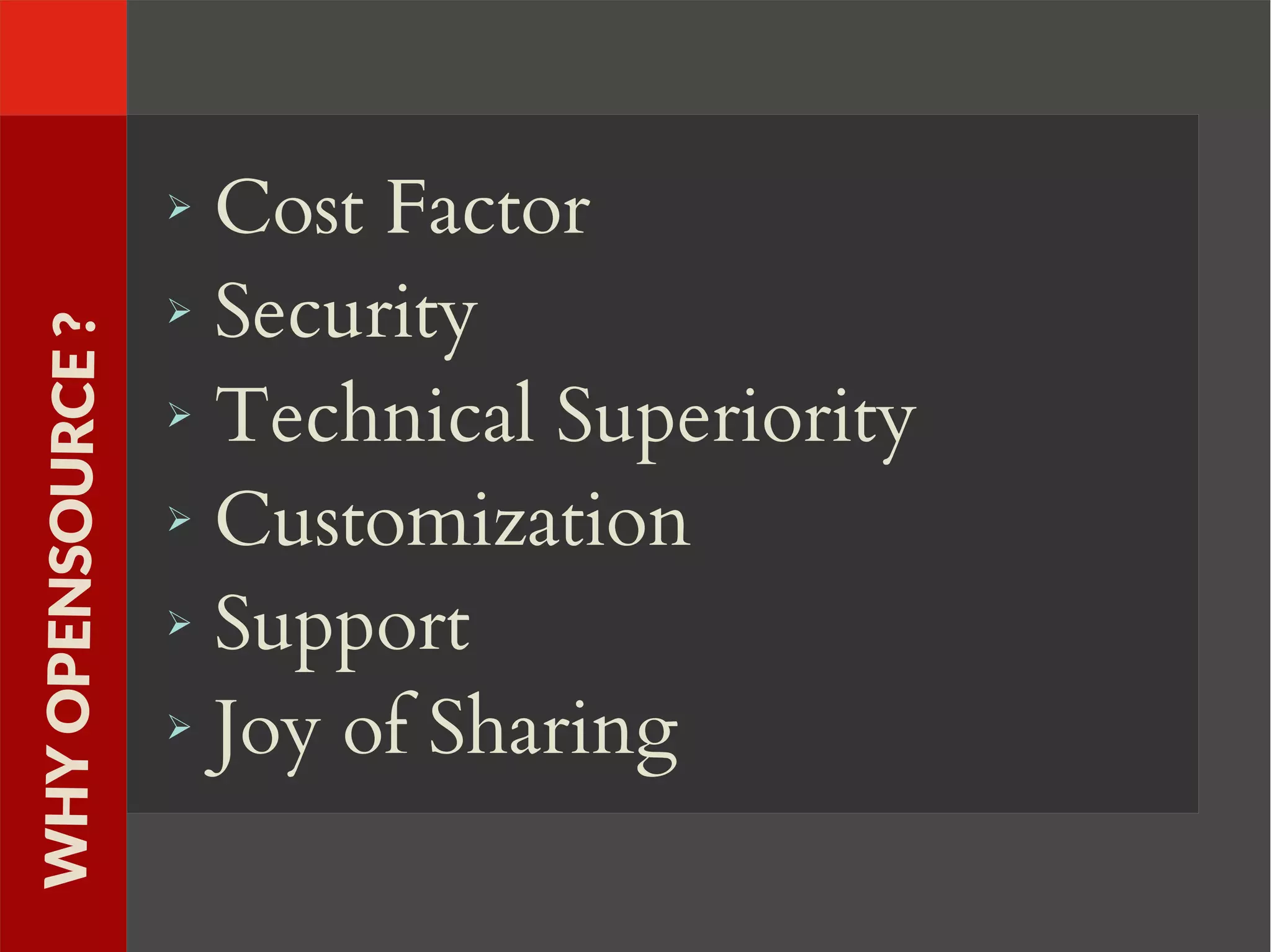 ➢ Cost Factor
➢ Security
➢ Technical Superiority
➢ Customization
➢ Support
➢ Joy of Sharing
WHYOPENSOURCE?
 
