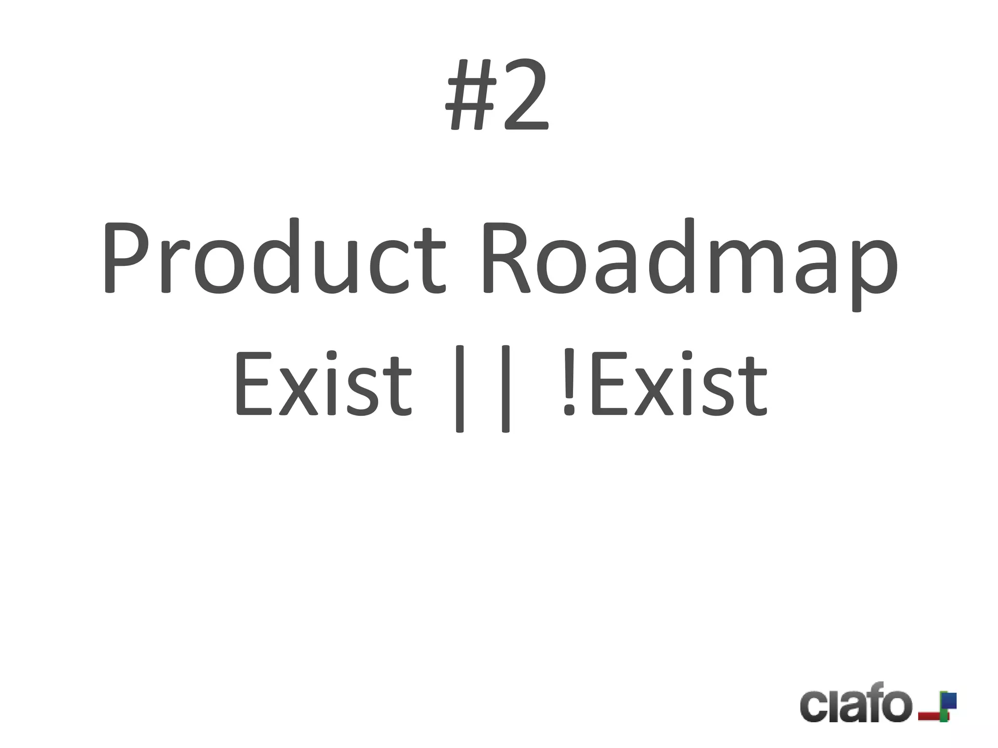 #2
Product Roadmap
  Exist || !Exist
 