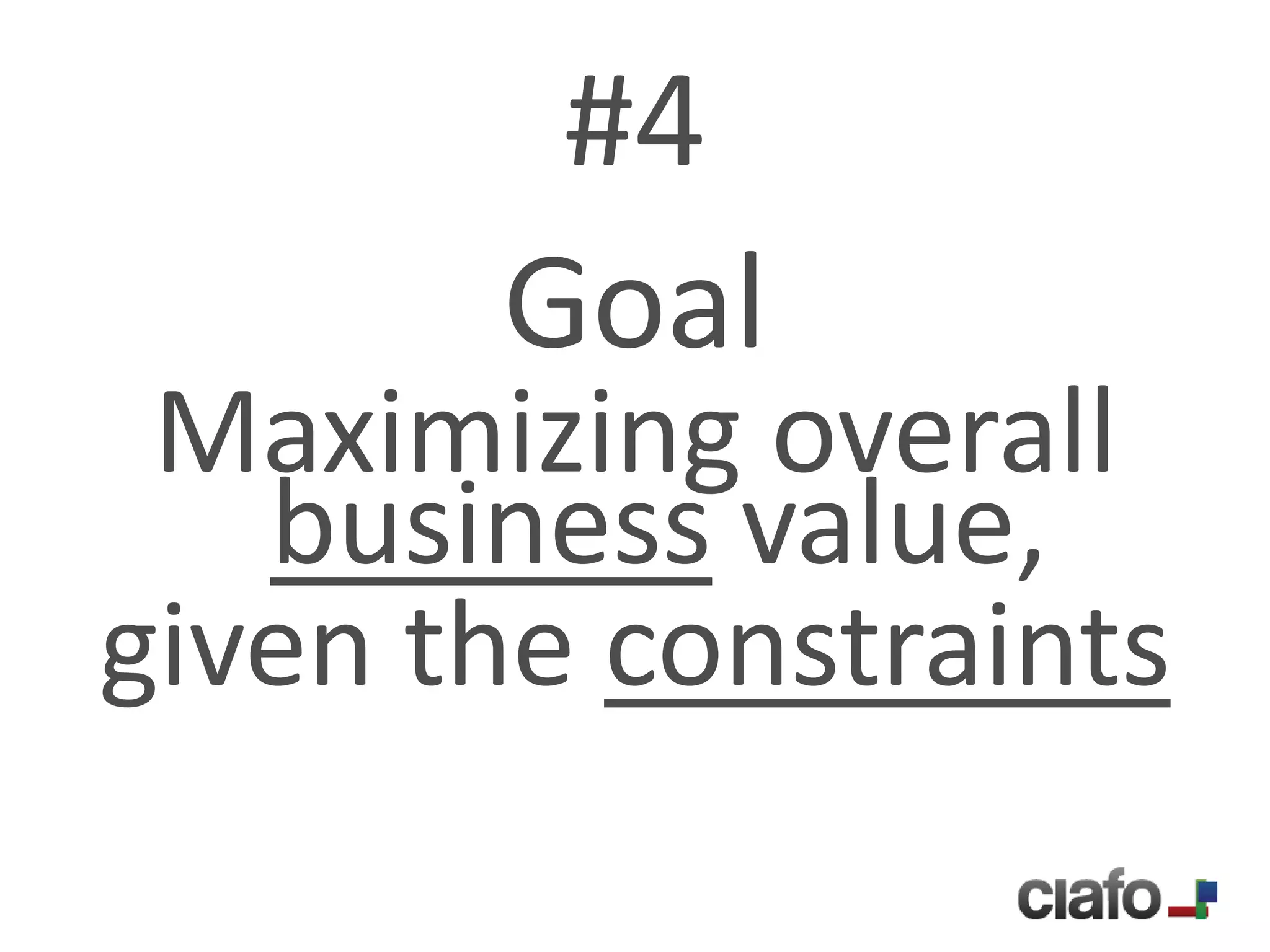 #4
       Goal
 Maximizing overall
   business value,
given the constraints
 