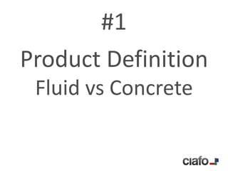 #1
Product Definition
 Fluid vs Concrete
 
